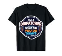 I'm A Dispatcher What Did You Do Today 911 First Responder T-Shirt