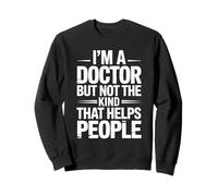 I'M A Doctor But Not The Kind That Helps People Doctorate Sweatshirt