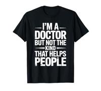 I'm A Doctor But Not The Kind That Helps People Doctorate T-Shirt