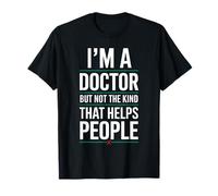 Im A Doctor But Not The Kind That Helps People T-Shirt