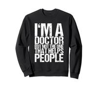I'm A Doctor But Not The One That Help People Sweatshirt