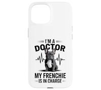 I'm A Doctor My Frenchie Is In Charge Funny French Bulldog Case for iPhone 15