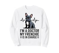 I'm A Doctor My Frenchie Is In Charge Funny French Bulldog Sweatshirt