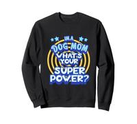 Im A Dog Mom Whats Your Superpower Funny Sweatshirt