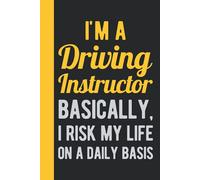 I'm A Driving Instructor Basically I Risk My Life On A Daily Basis: Driving Instructor Gift - Hardcover & Hardback Funny Blank Blank Lined Notebook Journal (Funny Presents For Driving Instructor)
