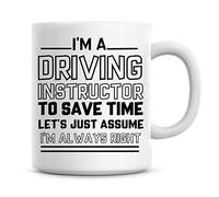 I'm A Driving Instructor to Save Time Lets Just Assume I'm Always Right Coffee Mug