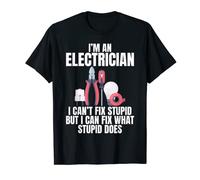 I'm a Electrician I Can't Fix Stupid Funny Electrician Tee T-Shirt