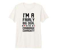 I'm a Fairly Big Deal in The Cribbage Community Humor Premium T-Shirt