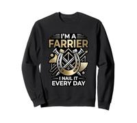 I'm A Farrier I Nail It Every Day Horseshoer Sweatshirt