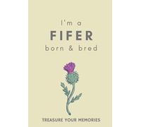 I'm A Fifer Born & Bred - A Must Have, Stylish, Modern Notebook For Those Proud To Be Born In Fife: - A Multi-Use Lined Notebook For Your Own Use Or ... / Present For A Relative, Friend Or Colleague