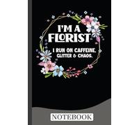I'm A Florist Caffeine Glitter & Chaos Funny Floral Florist Notebook