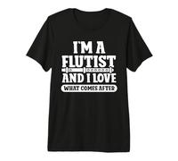 I'm a Flutist and I Love What Comes After - Flutes Premium T-Shirt