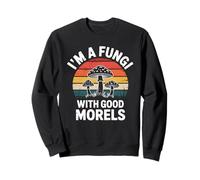 I'm A Fungi With Good Morels Funny Mushroom Pun Sweatshirt