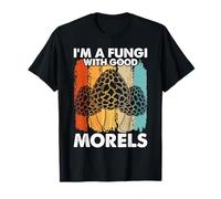 I'm A Fungi with Good Morels Mushroom Mycologist Foraging T-Shirt