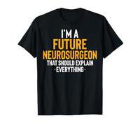 I'm A Future Neurosurgeon that Should Explain Everything T-Shirt