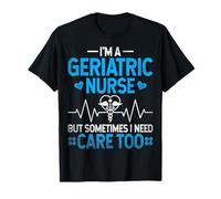 I'm a Geriatric Nurse but Sometimes I Need Care Nurse Week T-Shirt