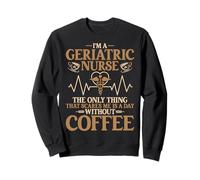 I'm a Geriatric Nurse the Only Thing Coffee Lover Nurse Week Sweatshirt
