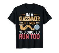 I'm A Glassmaker If I Run You Should Run Too for GLASSMAKERS T-Shirt
