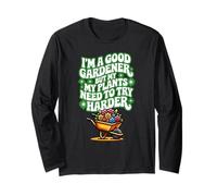 I'm a Good Gardener But My Plants Need to Try Harder Funny Long Sleeve T-Shirt