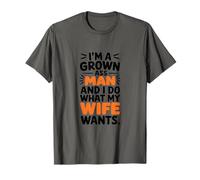 I'm A Grown Ass Man and I Do What My Wife Wants T-Shirt
