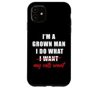 I'm a Grown Man I Do What... My Cats Want Humor Case for iPhone 11
