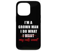 I'm a Grown Man I Do What... My Cats Want Humor Case for iPhone 13 Pro