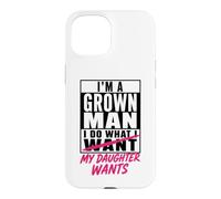 I'm A Grown Man I Do What My Daughter Wants Funny Dad Father Case for iPhone 15