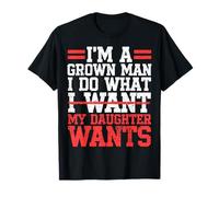 I'm A Grown Man I Do What My Daughter Wants Funny Dad Father T-Shirt
