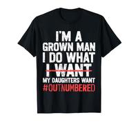 I'm A Grown Man I Do What My Daughter Wants Outnumbered Dad T-Shirt