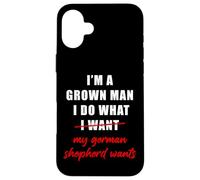 I'm a Grown Man I Do What... My German Shepherd Wants Humor Case for iPhone 16 Plus