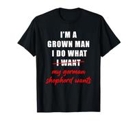 I'm a Grown Man I Do What... My German Shepherd Wants Humor T-Shirt