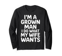 I'm A Grown Man I Do What My Wife Wants Husband Jokes - Long Sleeve T-Shirt