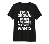 I'm A Grown Man I Do What My Wife Wants Husband Jokes - Premium T-Shirt
