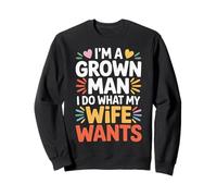 I'm A Grown Man I Do What My Wife Wants Husband Jokes - Sweatshirt