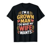 I'm A Grown Man I Do What My Wife Wants Husband Jokes - T-Shirt
