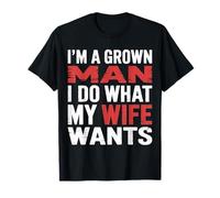 I'm A Grown Man I Do What My Wife Wants Husband Jokes - T-Shirt