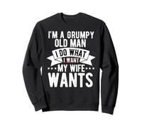 I'm a Grumpy Old Man I Do What My Wife Wants Grandpa Funny Sweatshirt