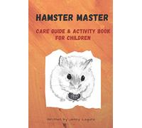 I'm a Hamster Master Illustrated Care Guide and Activity Book for Children: Syrian, Roborovski and Dwarf hamster basic care facts and tips, pet care ... notebook and sketchpad: 1 (Animal Master)