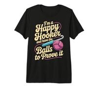 I'm A Happy Hooker and Have The Balls to Prove It - Premium T-Shirt