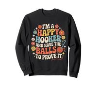 I'm A Happy Hooker And Have The Balls To Prove It - Sweatshirt