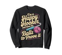 I'm A Happy Hooker And Have The Balls To Prove It - Sweatshirt