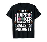 I'm A Happy Hooker and Have The Balls to Prove It - T-Shirt