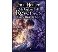 I'm a Healer, but My Unique Skill Reverses Every Healing Spell