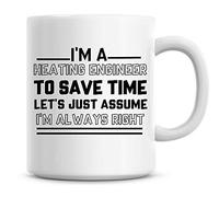 I'm A Heating Engineer to Save Time Lets Just Assume I'm Always Right Coffee Mug
