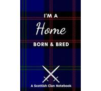 I'm A Home Born & Bred - A Must Have, Stylish, Modern Notebook.: - A Perfect Gift For Those Proud To Be Born With The Scottish Clan Name of Home.
