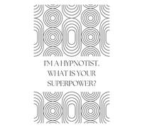 I'm A Hypnotist. What Is Your Superpower?: Journal for Professional Hypnotists