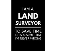 I'm A Land Surveyor To Save Time Let's Assume That I'm Never Wrong: Funny Land Surveying Notebook With Lined Pages, A Great Appreciation Gift Idea For A Land Surveyor