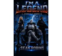 I'm a Legend: An Action-Packed Combat Android/AI Military Sci-Fi and Space Opera Adventure (I, Anomaly)
