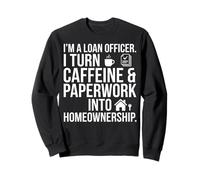 I'm a Loan Officer- Caffeine & Paperwork Into Homeownership Sweatshirt