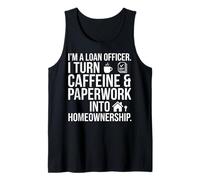 I'm a Loan Officer- Caffeine & Paperwork Into Homeownership Tank Top